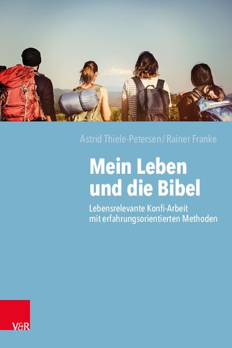 Mein Leben und die Bibel: Lebensrelevante Konfi-Arbeit mit erfahrungsorientierten Methoden