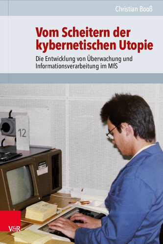 Vom Scheitern der kybernetischen Utopie: Die Entwicklung von Überwachung und Informationsverarbeitung im MfS