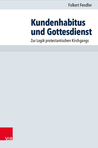 Kundenhabitus und Gottesdienst: Zur Logik protestantischen Kirchgangs
