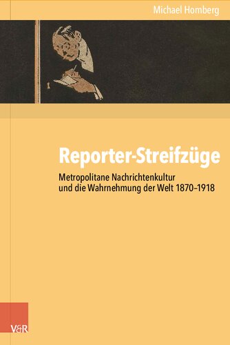 Reporter-Streifzüge: Metropolitane Nachrichtenkultur und die Wahrnehmung der Welt 1870–1918