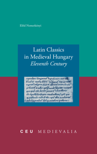 Latin Classics in Medieval Hungary: Eleventh Century (Ceu Medievalia, 6)