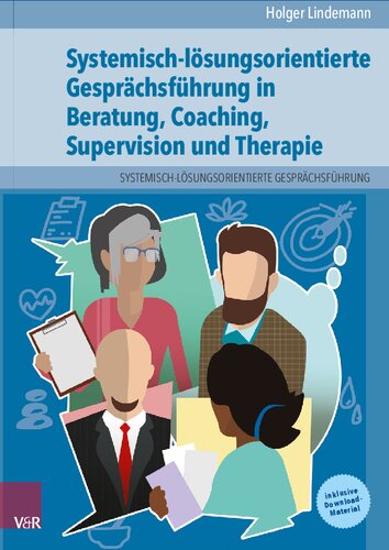 Systemisch-lösungsorientierte Gesprächsführung in Beratung, Coaching, Supervision und Therapie: Ein Lehr-, Lern- und Arbeitsbuch für Ausbildung und Praxis