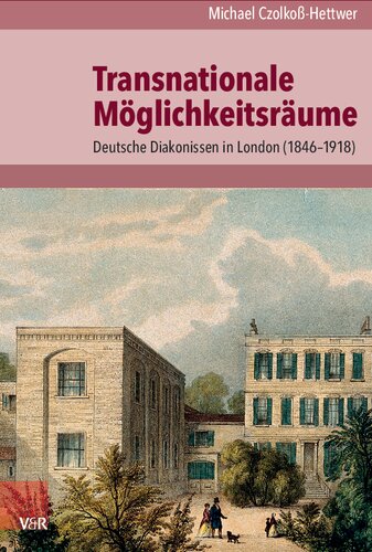 Transnationale Möglichkeitsräume: Deutsche Diakonissen in London (1846–1918)
