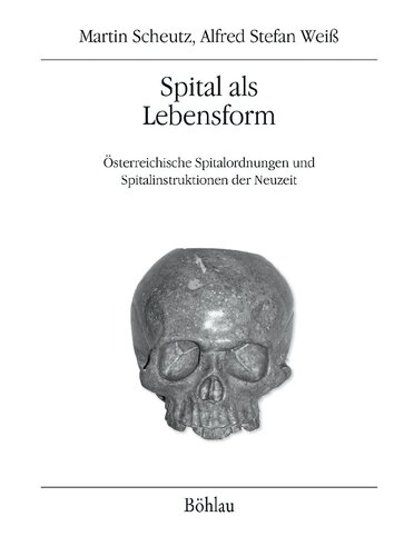 Spital als Lebensform: Österreichische Spitalordnungen und Spitalinstruktionen der Neuzeit