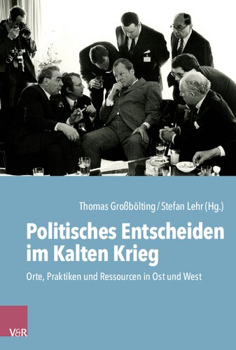 Politisches Entscheiden im Kalten Krieg: Orte, Praktiken und Ressourcen in Ost und West
