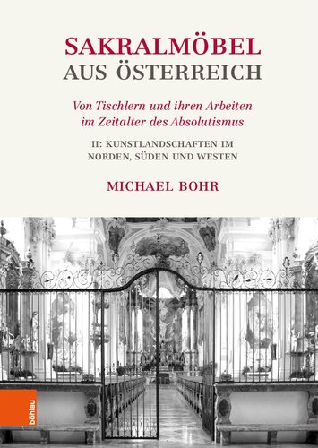 Sakralmöbel aus Österreich. Von Tischlern und ihren Arbeiten im Zeitalter des Absolutismus: II: Kunstlandschaften im Norden, Süden und Westen