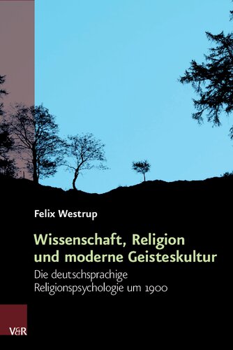 Wissenschaft, Religion und moderne Geisteskultur: Die deutschsprachige Religionspsychologie um 1900