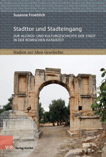Stadttor und Stadteingang: Zur Alltags- und Kulturgeschichte der Stadt in der römischen Kaiserzeit