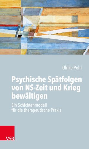 Psychische Spätfolgen von NS-Zeit und Krieg bewältigen: Ein Schichtenmodell für die therapeutische Praxis