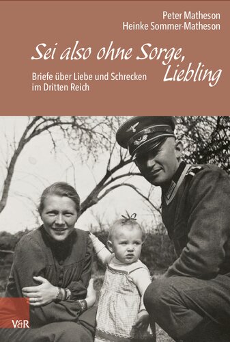 Sei also ohne Sorge, Liebling: Briefe über Liebe und Schrecken im Dritten Reich