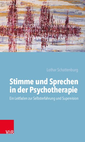 Stimme und Sprechen in der Psychotherapie: Ein Leitfaden zur Selbsterfahrung und Supervision