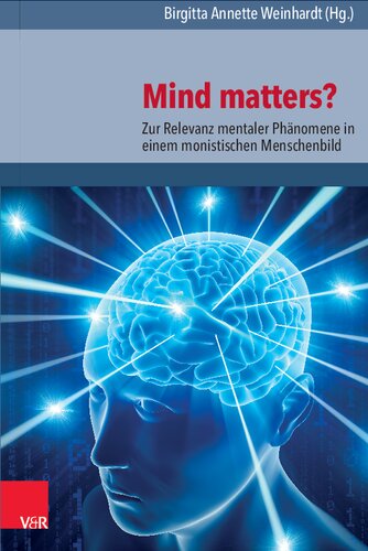 Mind matters?: Zur Relevanz mentaler Phänomene in einem monistischen Menschenbild. Neurowissenschaftliche, philosophische und theologische Perspektiven
