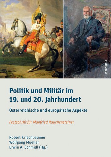 Politik und Militär im 19. und 20. Jahrhundert: Österreichische und europäische Aspekte. Festschrift für Manfried Rauchensteiner