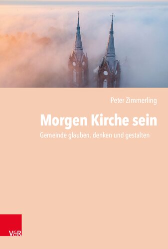 Morgen Kirche sein: Gemeinde glauben, denken und gestalten