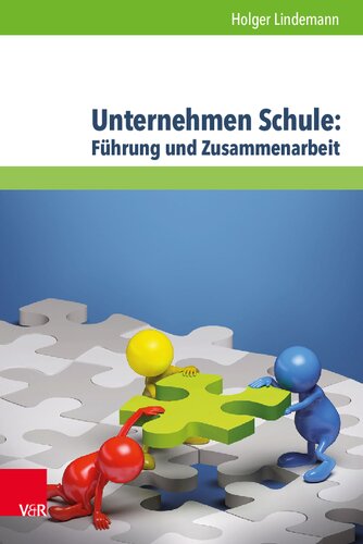 Unternehmen Schule: Führung und Zusammenarbeit: Theorien, Modelle und Arbeitshilfe für die aktive Gestaltung von Schule und Unterricht