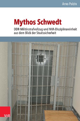 Mythos Schwedt: DDR-Militärstrafvollzug und NVA-Disziplinareinheit aus dem Blick der Staatssicherheit