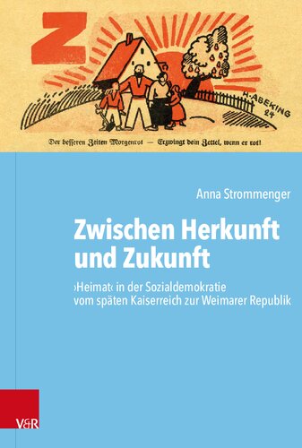 Zwischen Herkunft und Zukunft: ›Heimat‹ in der Sozialdemokratie vom späten Kaiserreich zur Weimarer Republik