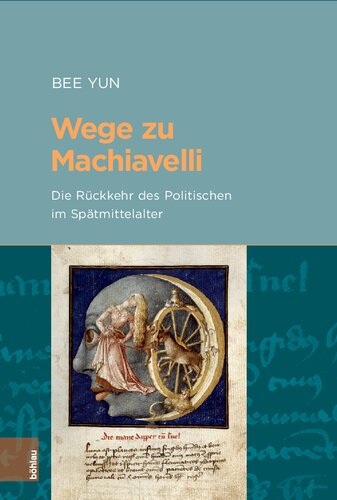 Wege zu Machiavelli: Die Rückkehr des Politischen im Spätmittelalter