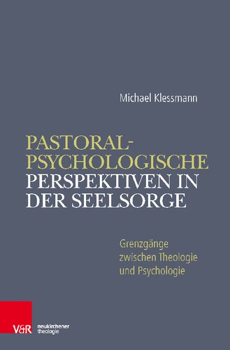Pastoralpsychologische Perspektiven in der Seelsorge: Grenzgänge zwischen Theologie und Psychologie