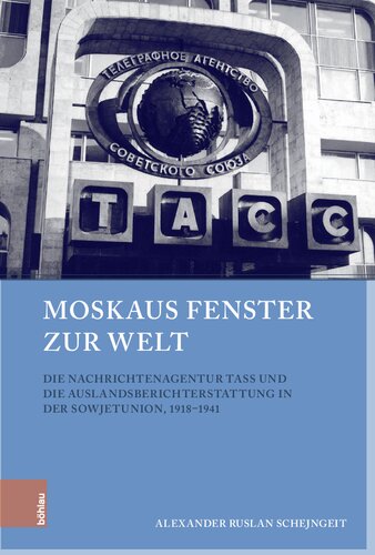 Moskaus Fenster zur Welt: Die Nachrichtenagentur TASS und die Auslandsberichterstattung in der Sowjetunion, 1918–1941