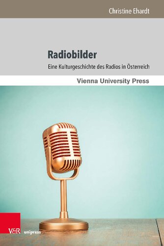 Radiobilder: Eine Kulturgeschichte des Radios in Österreich