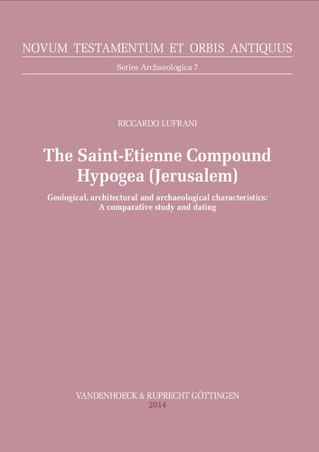 The Saint-Etienne Compound Hypogea (Jerusalem): Geological, architectural and archaeological characteristics: A comparative study and dating