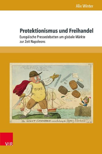 Protektionismus und Freihandel: Europäische Pressedebatten um globale Märkte zur Zeit Napoleons