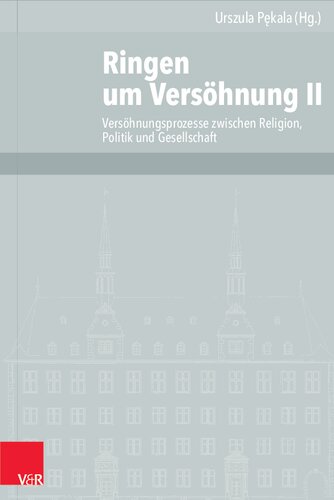 Ringen um Versöhnung II: Versöhnungsprozesse zwischen Religion, Politik und Gesellschaft