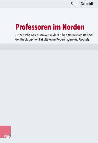 Professoren im Norden: Lutherische Gelehrsamkeit in der Frühen Neuzeit am Beispiel der theologischen Fakultäten in Kopenhagen und Uppsala