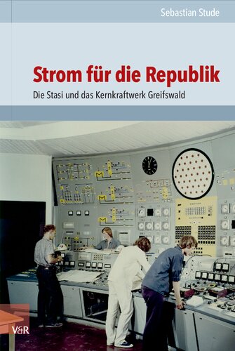 Strom für die Republik: Die Stasi und das Kernkraftwerk Greifswald