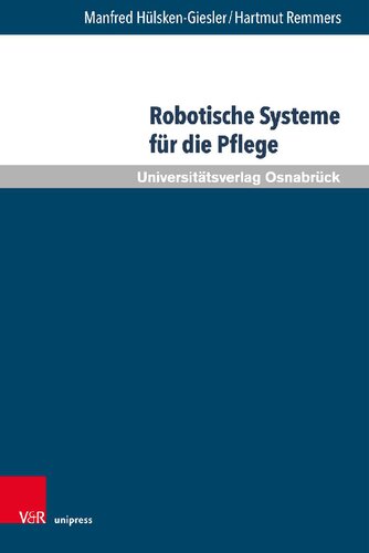 Robotische Systeme für die Pflege: Potenziale und Grenzen Autonomer Assistenzsysteme aus pflegewissenschaftlicher Sicht