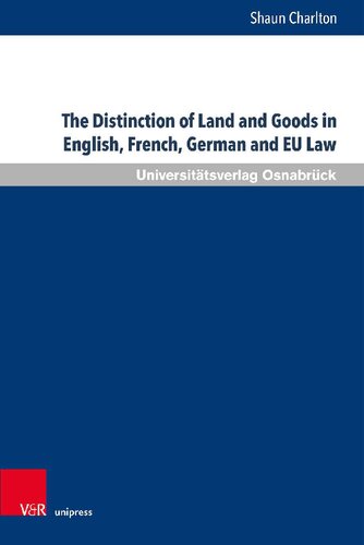 The Distinction of Land and Goods in English, French, German and EU Law: The Use of a ‘Universal’ Classification through the Example of Standing Timber and other Things agreed to be severed from Land
