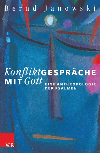 Konfliktgespräche mit Gott: Eine Anthropologie der Psalmen