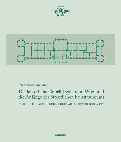 Die kaiserliche Gemäldegalerie in Wien und die Anfänge des öffentlichen Kunstmuseums: Band 1: Die kaiserliche Galerie im Wiener Belvedere (1776-1837). Band 2: Europäische Museumskulturen um 1800