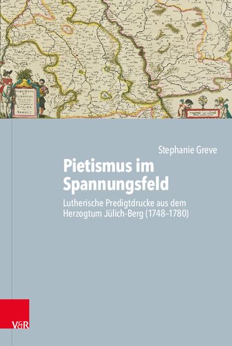 Pietismus im Spannungsfeld: Lutherische Predigtdrucke aus dem Herzogtum Jülich-Berg (1748–1780)