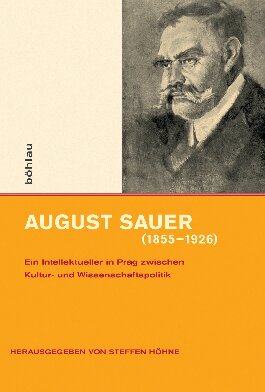 August Sauer (1855-1926): Ein Intellektueller in Prag zwischen Kultur- und Wissenschaftspolitik