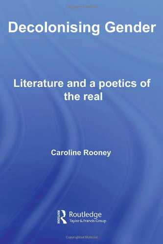 Decolonising Gender: Literature, Enlightenment and the Feminine Real (Decolonizing Gender: Literature and a Poetics of the Real)