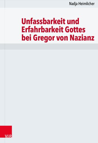 Unfassbarkeit und Erfahrbarkeit Gottes bei Gregor von Nazianz