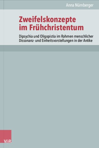 Zweifelskonzepte im Frühchristentum: Dipsychia und Oligopistia im Rahmen menschlicher Dissonanz- und Einheitsvorstellungen in der Antike