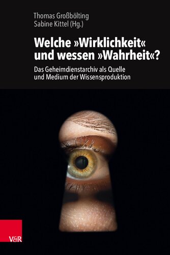 Welche »Wirklichkeit« und wessen »Wahrheit«?: Das Geheimdienstarchiv als Quelle und Medium der Wissensproduktion