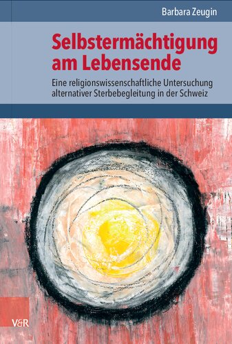 Selbstermächtigung am Lebensende: Eine religionswissenschaftliche Untersuchung alternativer Sterbebegleitung in der Schweiz