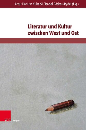 Literatur und Kultur zwischen West und Ost: Imagination, Kommunikation und Wahrnehmung in regionalen Kulturräumen
