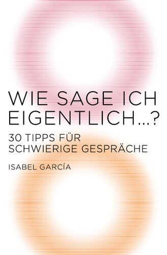 Wie sage ich eigentlich …?: 30 Tipps für schwierige Gespräche