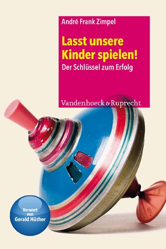 Lasst unsere Kinder spielen!: Der Schlüssel zum Erfolg