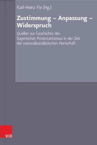 Zustimmung – Anpassung – Widerspruch: Quellen zur Geschichte des bayerischen Protestantismus in der Zeit der nationalsozialistischen Herrschaft