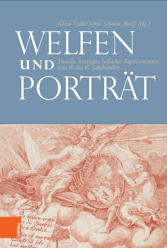Welfen und Porträt: Visuelle Strategien höfischer Repräsentation vom 16. bis 18. Jahrhundert