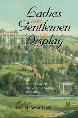Ladies and Gentlemen on Display: Planter Society at the Virginia Springs, 1790 - 1860 (The American South Series)