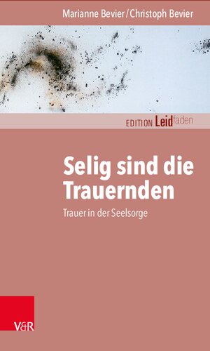 Selig sind die Trauernden: Trauer in der Seelsorge