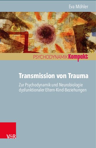 Transmission von Trauma: Zur Psychodynamik und Neurobiologie dysfunktionaler Eltern-Kind-Beziehungen