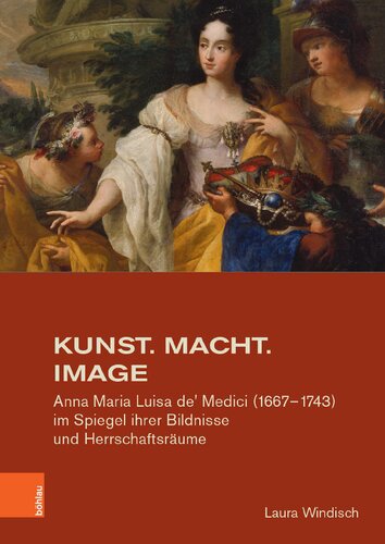 Kunst. Macht. Image: Anna Maria Luisa de' Medici (1667–1743) im Spiegel ihrer Bildnisse und Herrschaftsräume